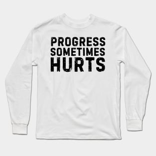 Progress sometimes hurts life quote Long Sleeve T-Shirt